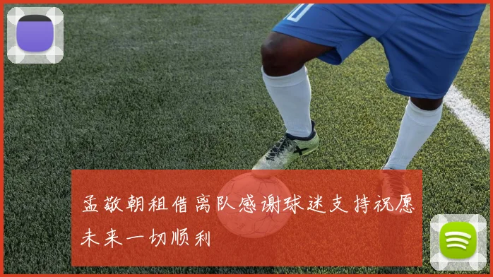 孟敬朝租借离队感谢球迷支持祝愿未来一切顺利